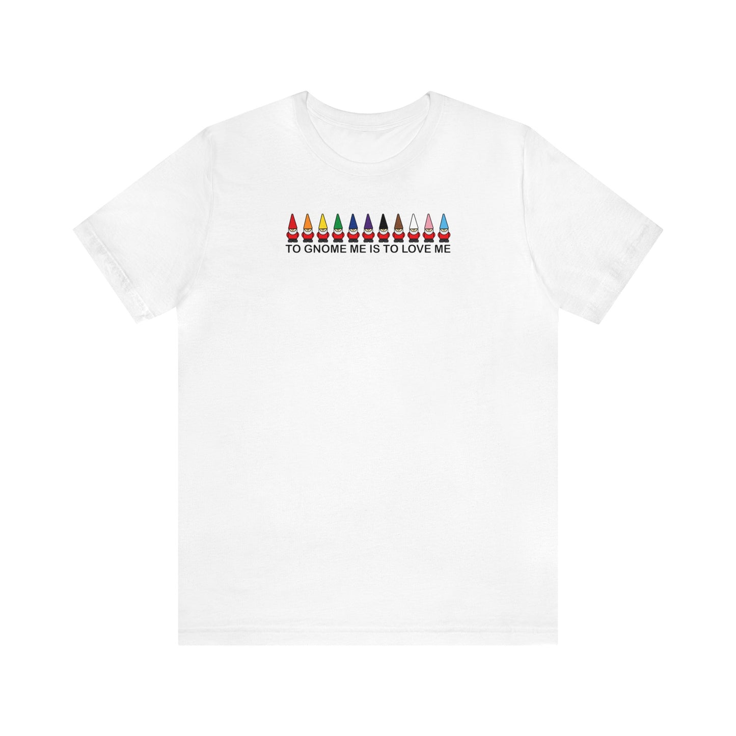 To Gnome Me Is To Love Me Tee