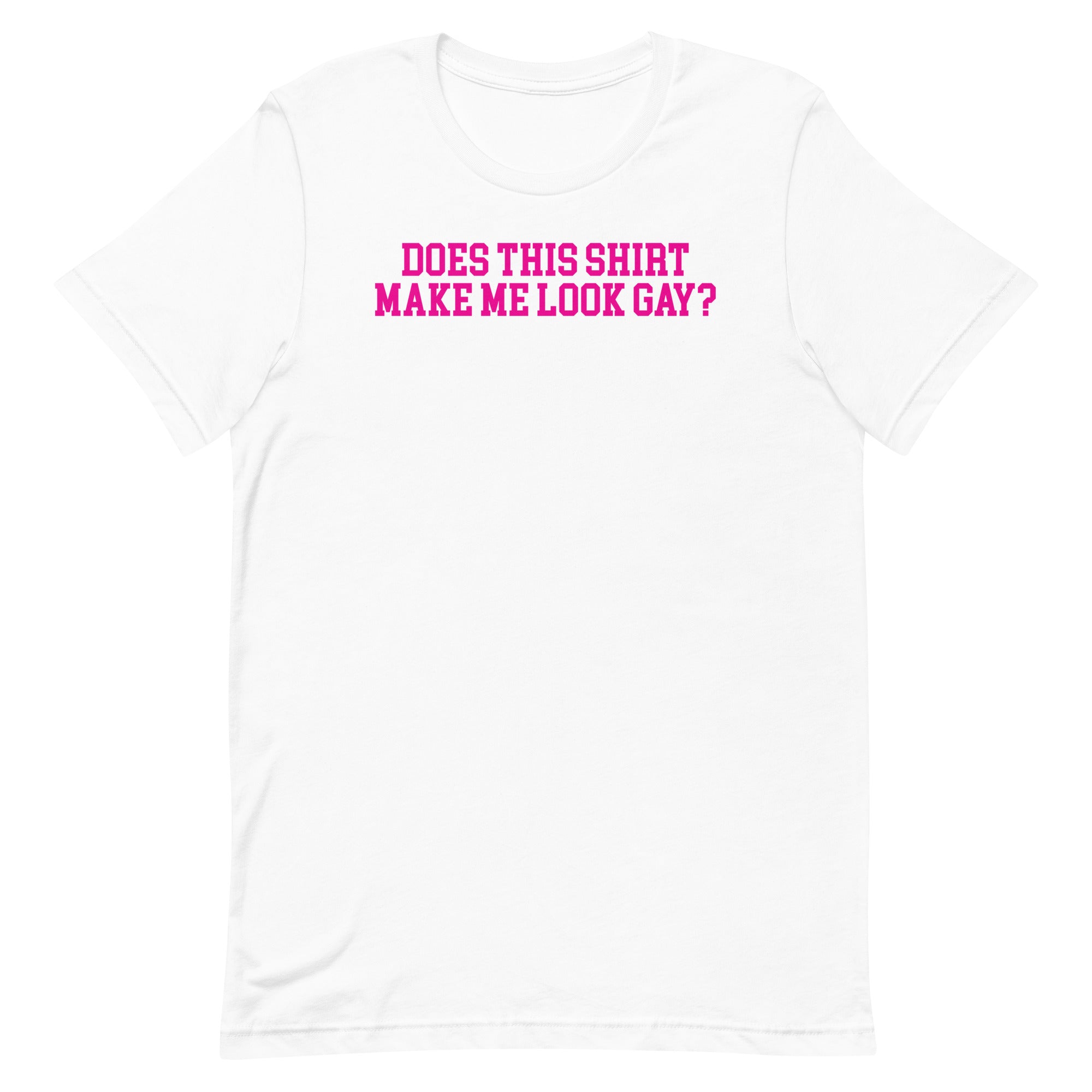 Does This Shirt Make Me Look Gay Tee
