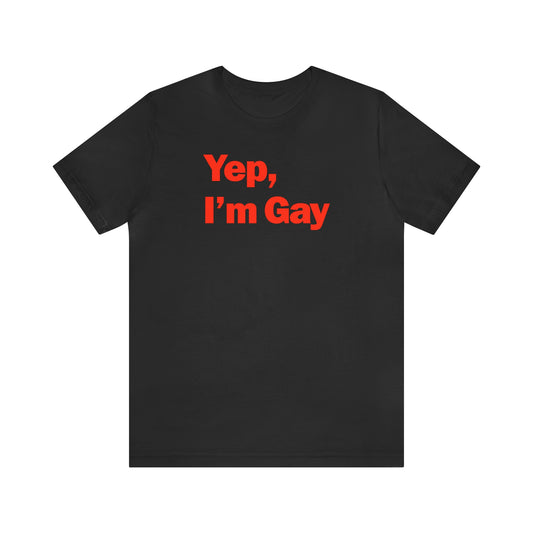 Yep, I'm Gay Tee